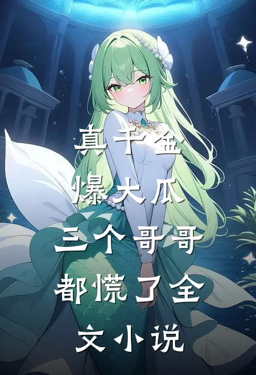真千金爆大瓜，三个哥哥都慌了全文小说