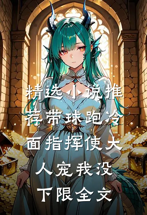 精选小说推荐带球跑冷面指挥使大人宠我没下限全文