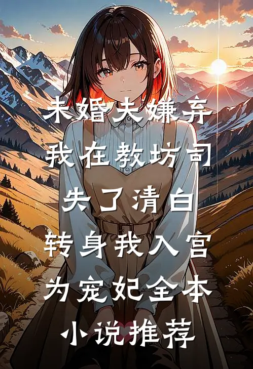 未婚夫嫌弃我在教坊司失了清白，转身我入宫为宠妃全本小说推荐