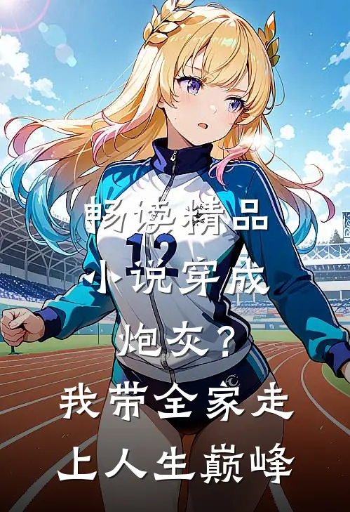 畅读精品小说穿成炮灰？我带全家走上人生巅峰