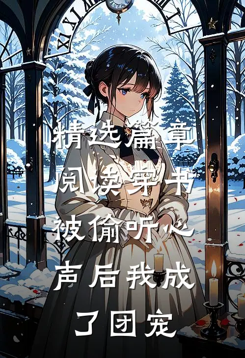 精选篇章阅读穿书：被偷听心声后我成了团宠