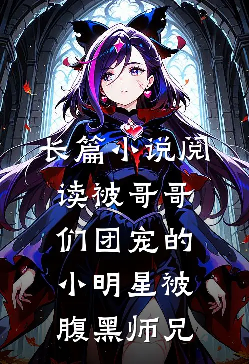 长篇小说阅读被哥哥们团宠的小明星被腹黑师兄