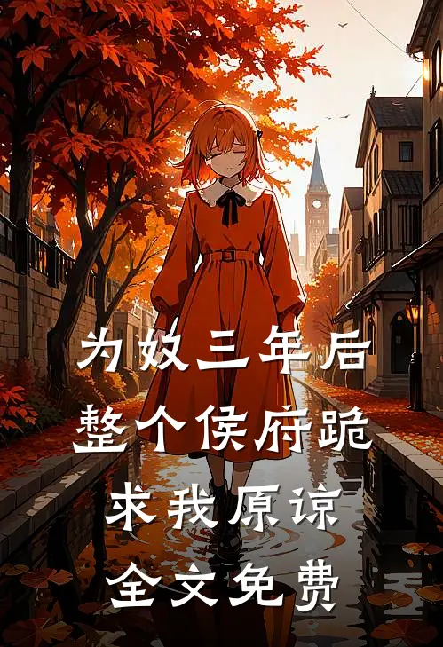 为奴三年后，整个侯府跪求我原谅全文免费