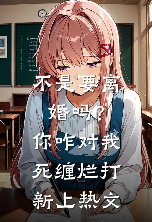 不是要离婚吗？你咋对我死缠烂打新上热文
