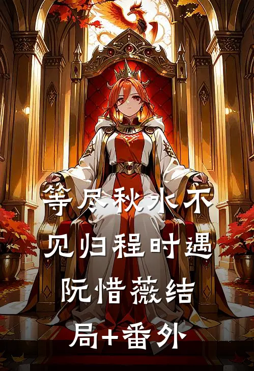 等尽秋水不见归程时遇阮惜薇结局+番外