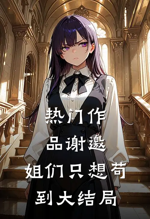热门作品谢邀，姐们只想苟到大结局