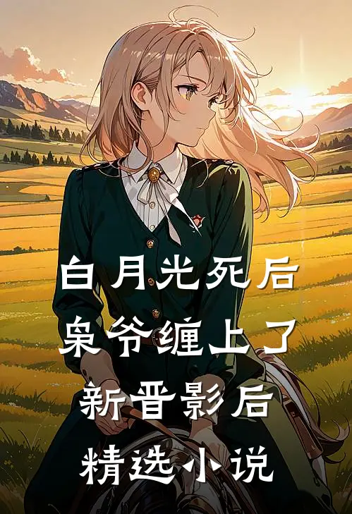 白月光死后，枭爷缠上了新晋影后精选小说