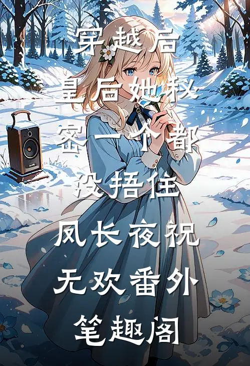 穿越后，皇后她秘密一个都没捂住：凤长夜祝无欢番外笔趣阁