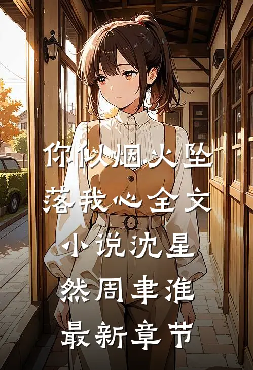 你似烟火坠落我心全文小说沈星然周聿淮最新章节