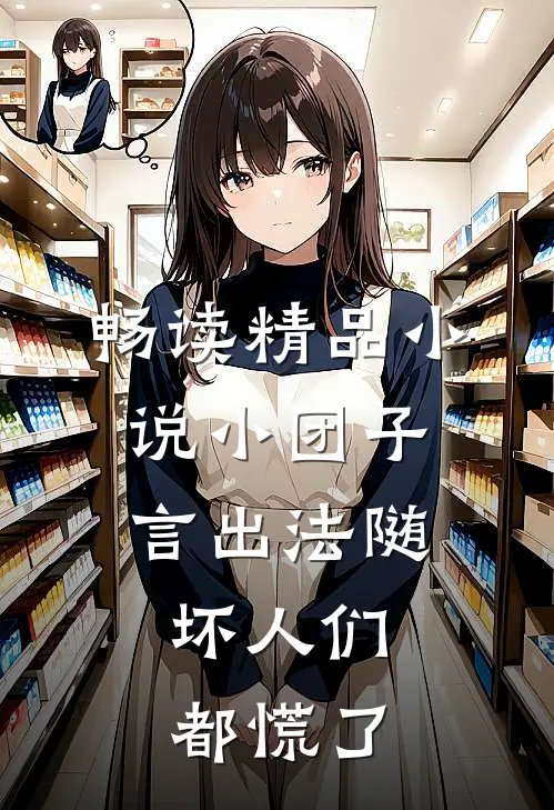 畅读精品小说小团子言出法随，坏人们都慌了
