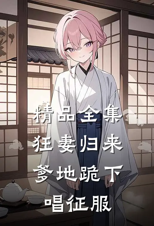 精品全集狂妻归来：爹地跪下唱征服