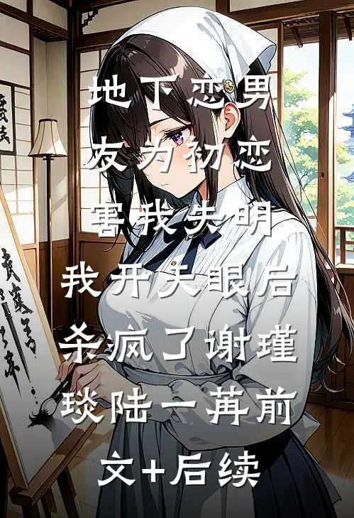 地下恋男友为初恋害我失明，我开天眼后杀疯了谢瑾琰陆一苒前文+后续