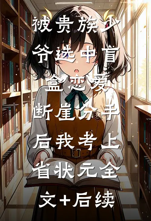 被贵族少爷选中盲盒恋爱，断崖分手后我考上省状元全文+后续