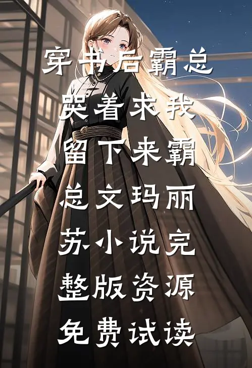穿书后霸总哭着求我留下来霸总文玛丽苏小说完整版资源免费试读