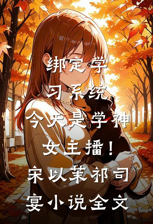 绑定学习系统，今天是学神女主播！宋以茉祁司宴小说全文