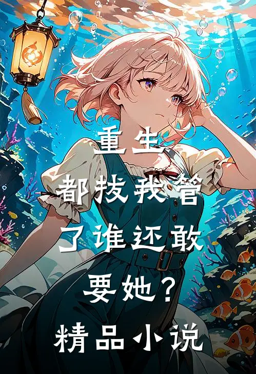 重生，都拔我管了谁还敢要她？精品小说