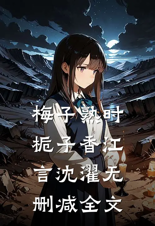 梅子熟时栀子香江言沈濯无删减全文