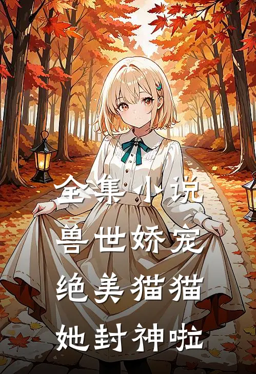 全集小说兽世娇宠：绝美猫猫她封神啦