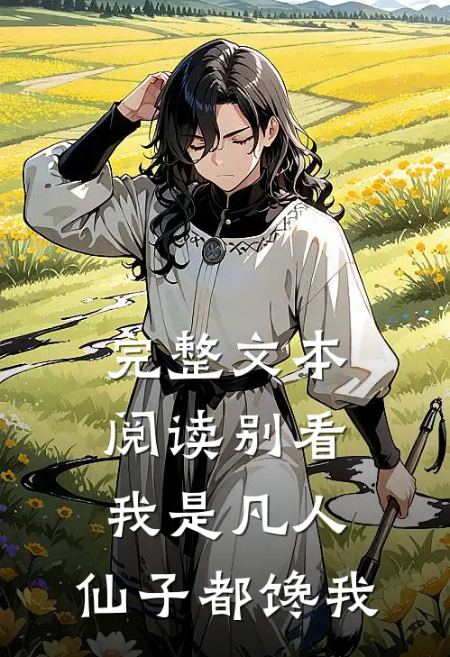完整文本阅读别看我是凡人，仙子都馋我