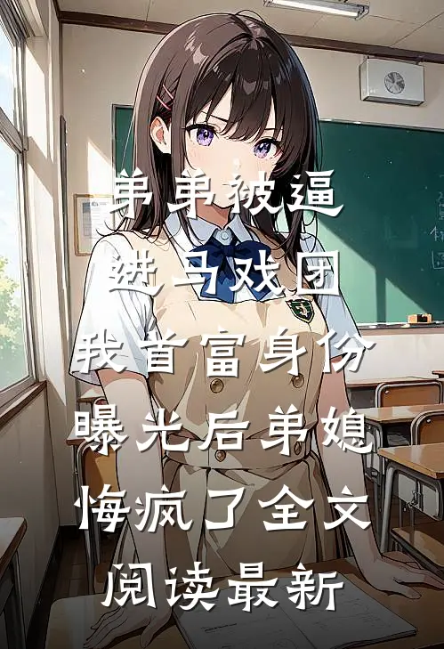 弟弟被逼进马戏团，我首富身份曝光后弟媳悔疯了全文阅读最新