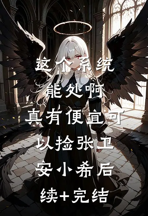 这个系统能处啊，真有便宜可以捡张卫安小希后续+完结