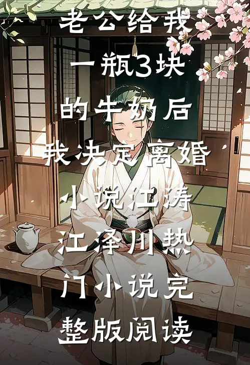 老公给我一瓶3块的牛奶后，我决定离婚小说江涛江泽川热门小说完整版阅读