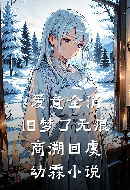 爱意全消，旧梦了无痕商溯回虞幼霖小说