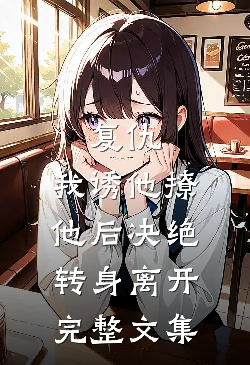 复仇：我诱他撩他后决绝转身离开完整文集