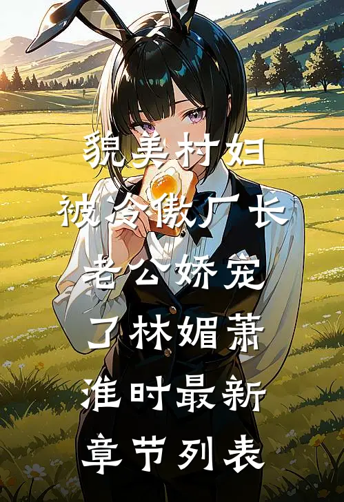 貌美村妇，被冷傲厂长老公娇宠了林媚萧淮时最新章节列表