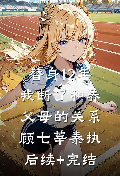 替身12年，我断了和养父母的关系顾七莘秦执后续+完结