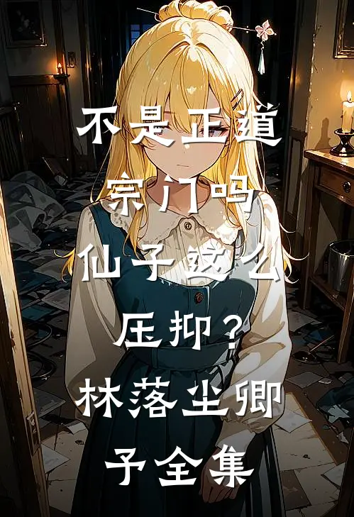 不是正道宗门吗，仙子这么压抑？林落尘卿予全集