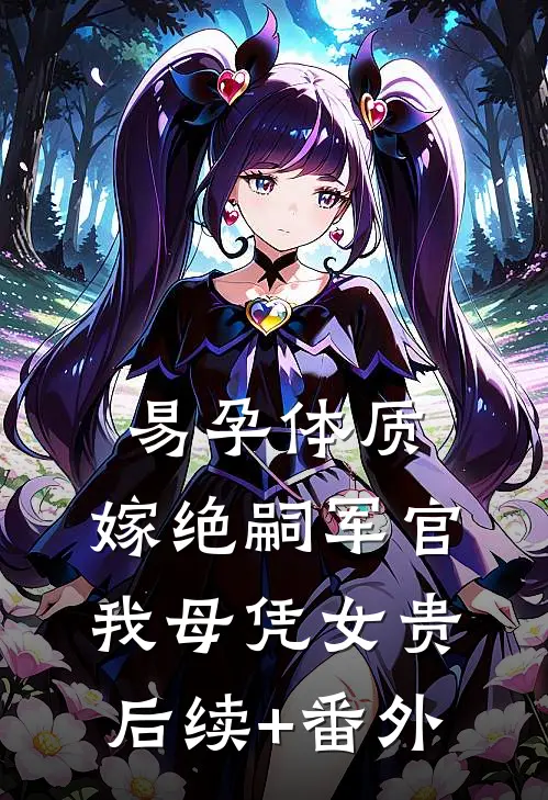 易孕体质，嫁绝嗣军官我母凭女贵后续+番外