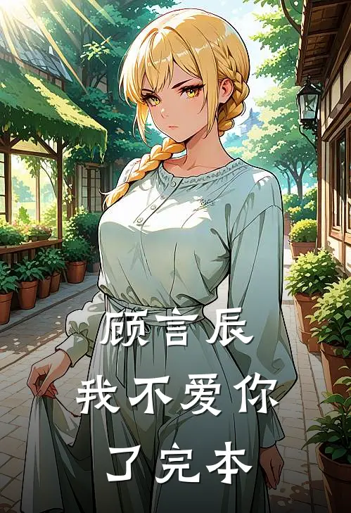 顾言辰，我不爱你了完本