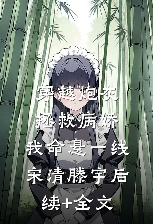 穿越炮灰拯救病娇：我命悬一线宋清滕宇后续+全文