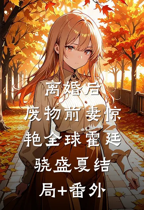 离婚后，废物前妻惊艳全球霍廷骁盛夏结局+番外