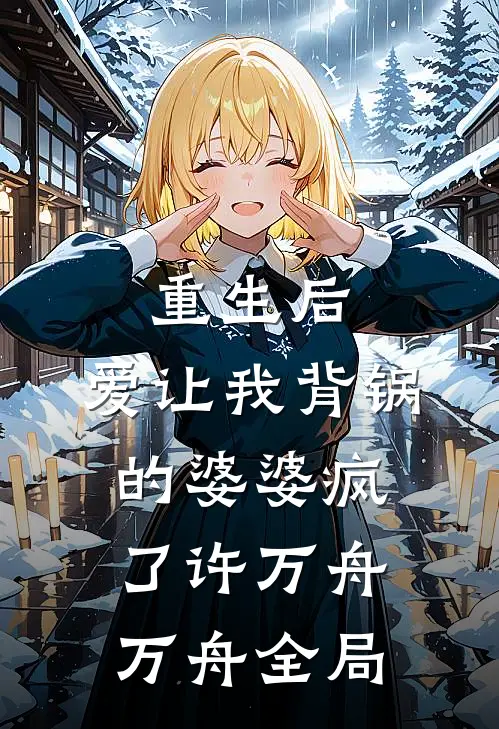 重生后，爱让我背锅的婆婆疯了许万舟万舟全局