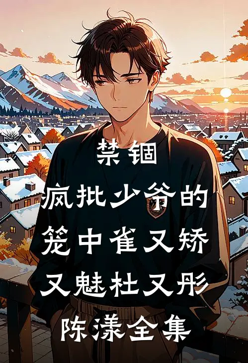 禁锢：疯批少爷的笼中雀又矫又魅杜又彤陈漾全集