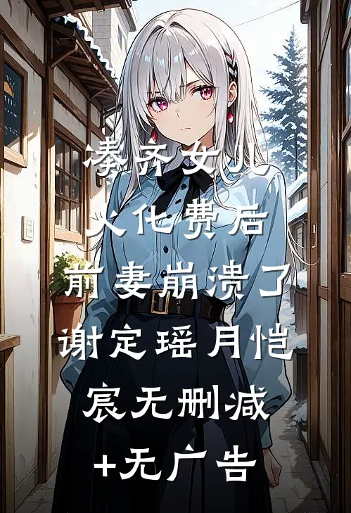 凑齐女儿火化费后，前妻崩溃了谢定瑶月恺宸无删减+无广告