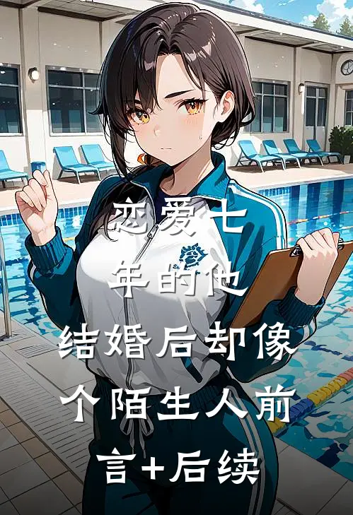 恋爱七年的他，结婚后却像个陌生人前言+后续