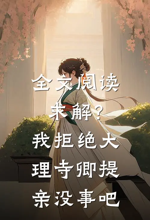 全文阅读求解？我拒绝大理寺卿提亲没事吧