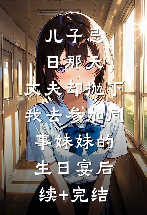 儿子忌日那天，丈夫却抛下我去参加同事妹妹的生日宴后续+完结