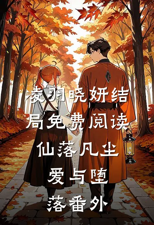凌羽晓妍结局免费阅读仙落凡尘：爱与堕落番外