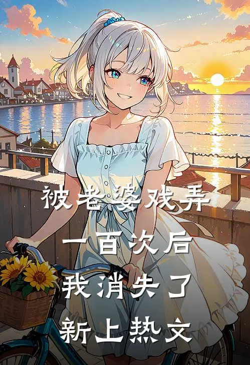 被老婆戏弄一百次后，我消失了新上热文