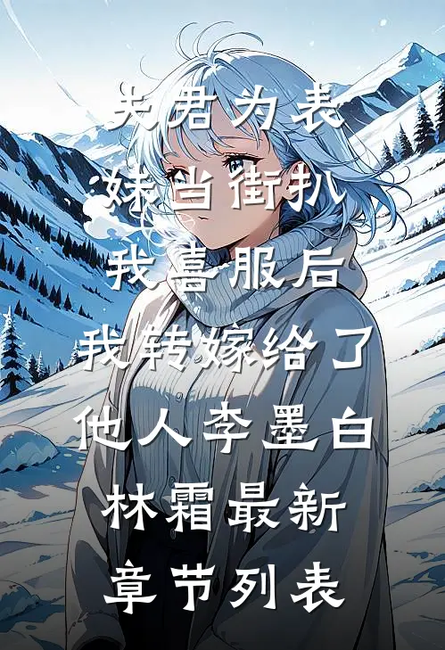 夫君为表妹当街扒我喜服后，我转嫁给了他人李墨白林霜最新章节列表