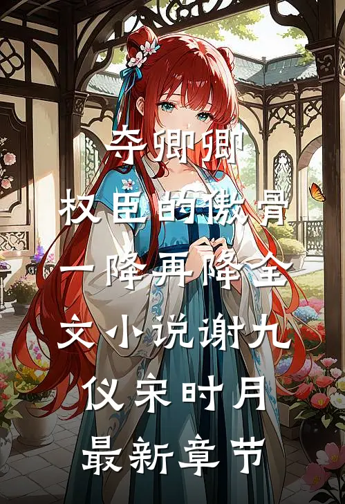 夺卿卿，权臣的傲骨一降再降全文小说谢九仪宋时月最新章节