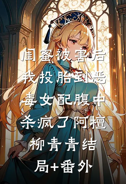 闺蜜被害后，我投胎到恶毒女配腹中杀疯了阿檀柳青青结局+番外