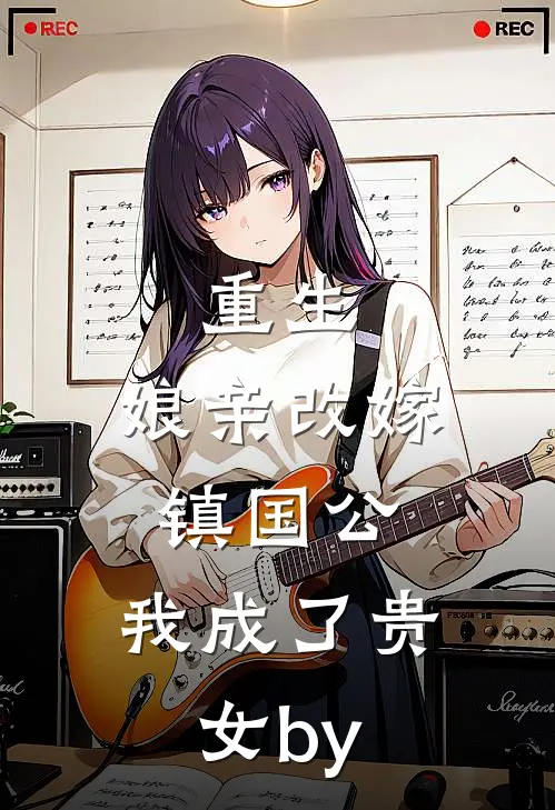 重生：娘亲改嫁镇国公，我成了贵女by
