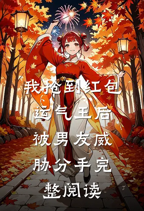 我抢到红包运气王后，被男友威胁分手完整阅读