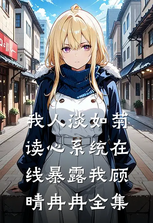 我人淡如菊，读心系统在线暴露我顾晴冉冉 全集
