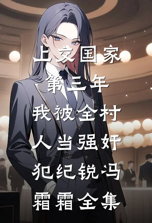 上交国家第三年，我被全村人当强奸犯纪锐冯霜霜 全集